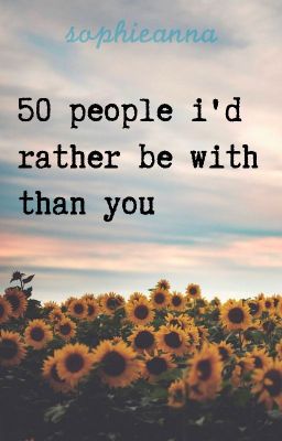 50 People I'd Rather Be With Than You