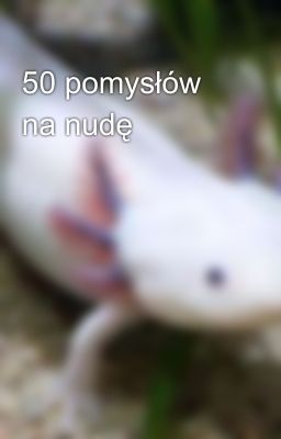 50 pomysłów na nudę