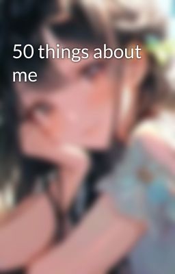 50 things about me