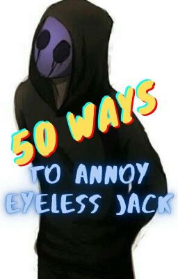 50 Ways To Annoy Eyeless Jack