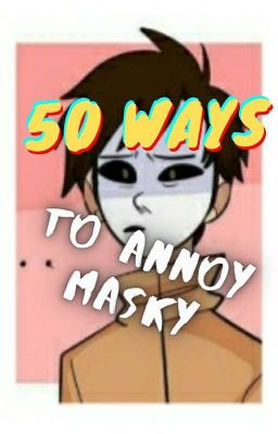 50 Ways To Annoy Masky