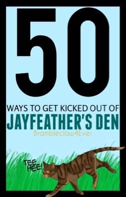 50 Ways to get Kicked out of Jayfeather's Den