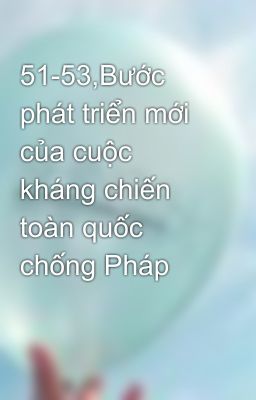 51-53,Bước phát triển mới của cuộc kháng chiến toàn quốc chống Pháp