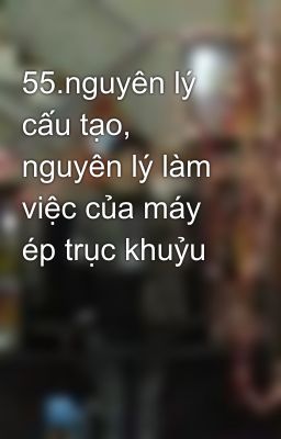 55.nguyên lý cấu tạo, nguyên lý làm việc của máy ép trục khuỷu