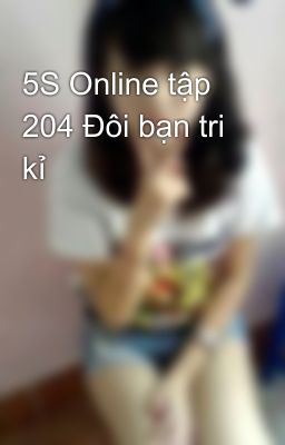 5S Online tập 204 Đôi bạn tri kỉ