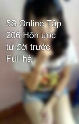 5S Online Tập 206 Hôn ước từ đời trước Full hài