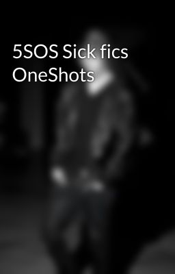 5SOS Sick fics OneShots 