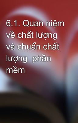 6.1. Quan niệm về chất lượng và chuẩn chất lượng  phần mềm