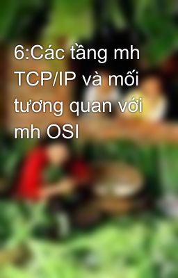 6:Các tầng mh TCP/IP và mối tương quan với mh OSI