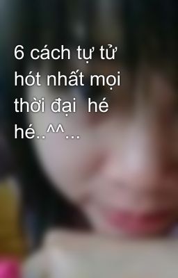 6 cách tự tử hót nhất mọi thời đại  hé hé..^^...