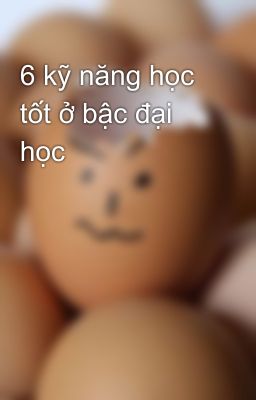 6 kỹ năng học tốt ở bậc đại học