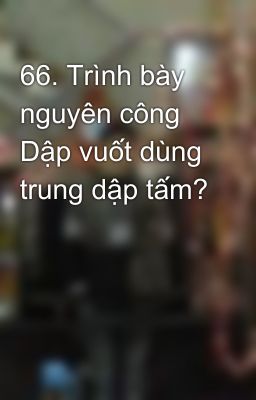 66. Trình bày nguyên công Dập vuốt dùng trung dập tấm?