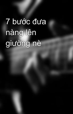 7 bước đưa nàng lên giường nè