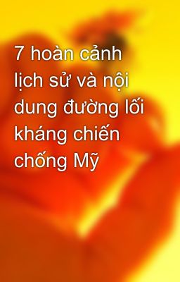 7 hoàn cảnh lịch sử và nội dung đường lối kháng chiến chống Mỹ