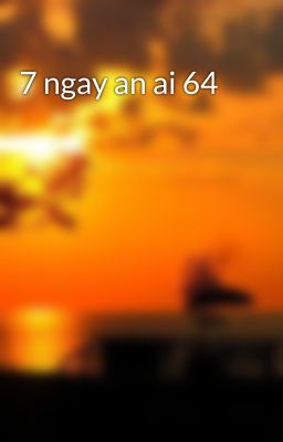 7 ngay an ai 64