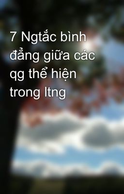 7 Ngtắc bình đẳng giữa các qg thể hiện trong ltng