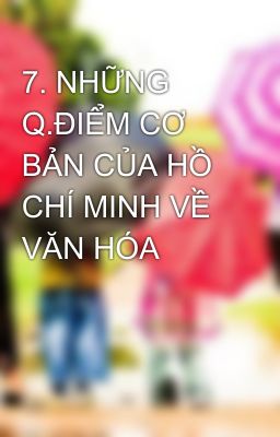 7. NHỮNG Q.ĐIỂM CƠ BẢN CỦA HỒ CHÍ MINH VỀ VĂN HÓA