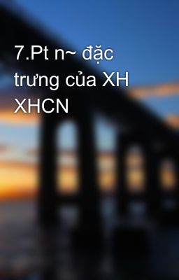 7.Pt n~ đặc trưng của XH XHCN