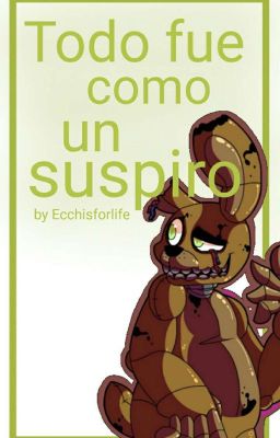 74.- Todo fue como un suspiro (Springtrap x lectora)