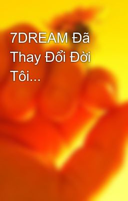 7DREAM Đã Thay Đổi Đời Tôi...