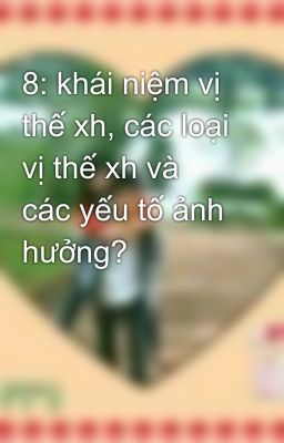 8: khái niệm vị thế xh, các loại vị thế xh và các yếu tố ảnh hưởng?