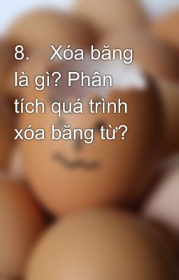 8.	Xóa băng là gì? Phân tích quá trình xóa băng từ?