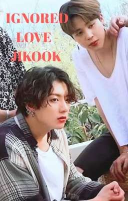 [85] IGNORED LOVE - JIKOOK [COMPLETED]