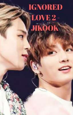 [86] IGNORED LOVE 2 - JIKOOK [COMPLETED]