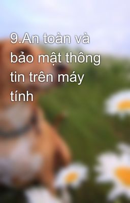 9.An toàn và bảo mật thông tin trên máy tính