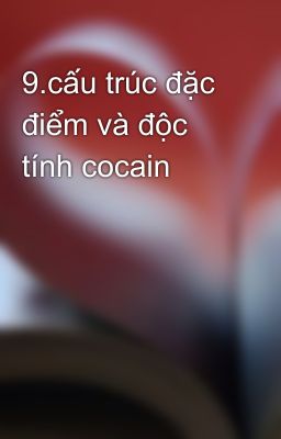 9.cấu trúc đặc điểm và độc tính cocain