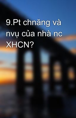 9.Pt chnăng và nvụ của nhà nc XHCN?