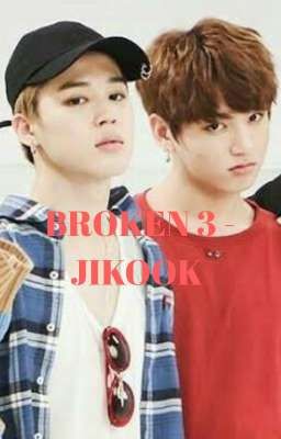 [97] BROKEN 3 - JIKOOK [COMPLETED]