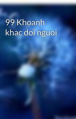 99 Khoanh khac doi nguoi