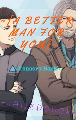 ~{A Better Man For You}~    <[Connor X Hank]>