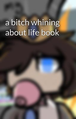 a bitch whining about life book