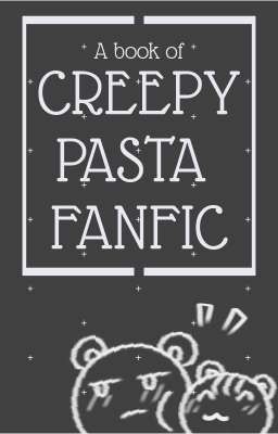 || A BOOK OF CREEPYPASTA FANFIC ||