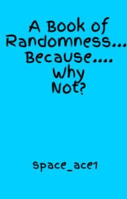 A Book of Randomness.... Because.... Why Not?