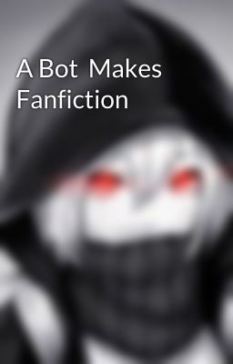 A Bot  Makes Fanfiction