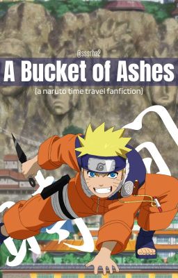 A Bucket of Ashes || Naruto Time Travel Fanfiction