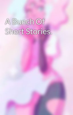 A Bunch Of Short Stories.