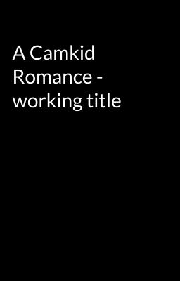 A Camkid Romance - working title