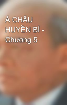 Á CHÂU HUYỀN BÍ - Chương 5