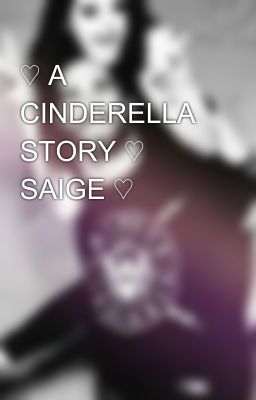 ♡ A CINDERELLA STORY ♡ SAIGE ♡