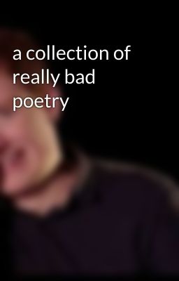 a collection of really bad poetry 