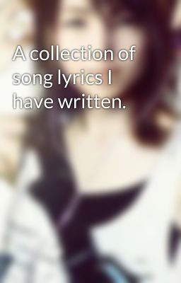 A collection of song lyrics I have written.