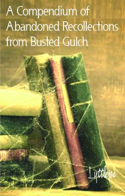 A Compendium of Abandoned Recollections from Busted Gulch