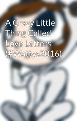 A Crazy Little Thing Called Love Letters (#Wattys2016)