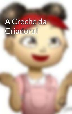 A Creche da Criadora!