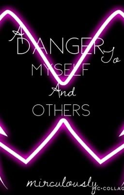 A Danger To Myself And Others