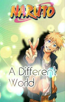 A Different World ( Naruto Fanfic ) 